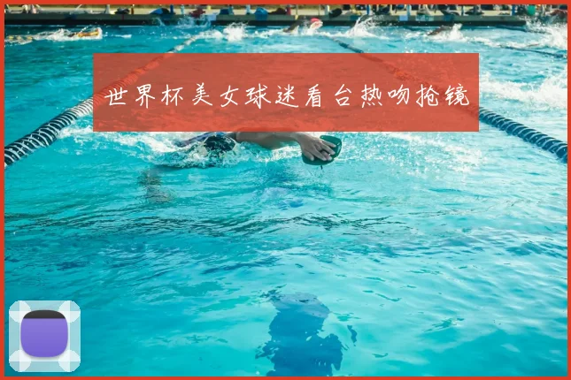 世界杯美女球迷看台热吻抢镜