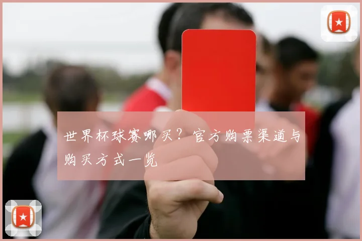 世界杯球赛哪买？官方购票渠道与购买方式一览