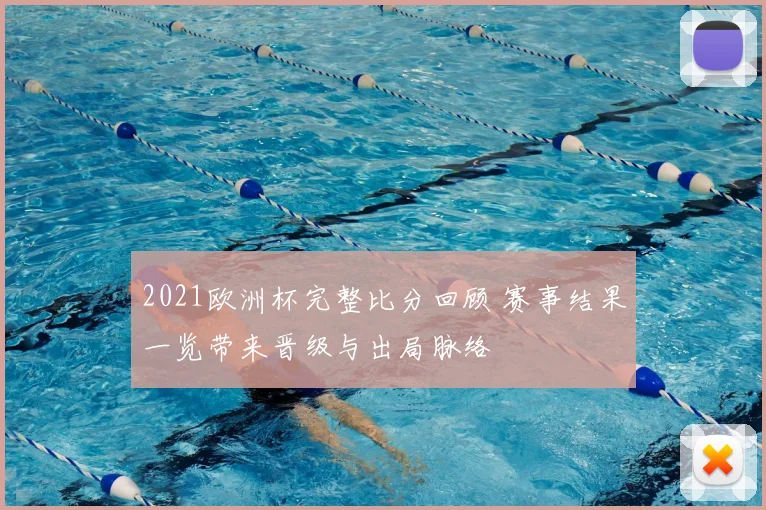 2021欧洲杯完整比分回顾 赛事结果一览带来晋级与出局脉络