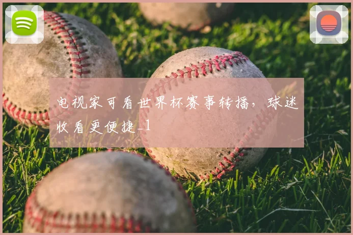 电视家可看世界杯赛事转播,球迷收看更便捷_1