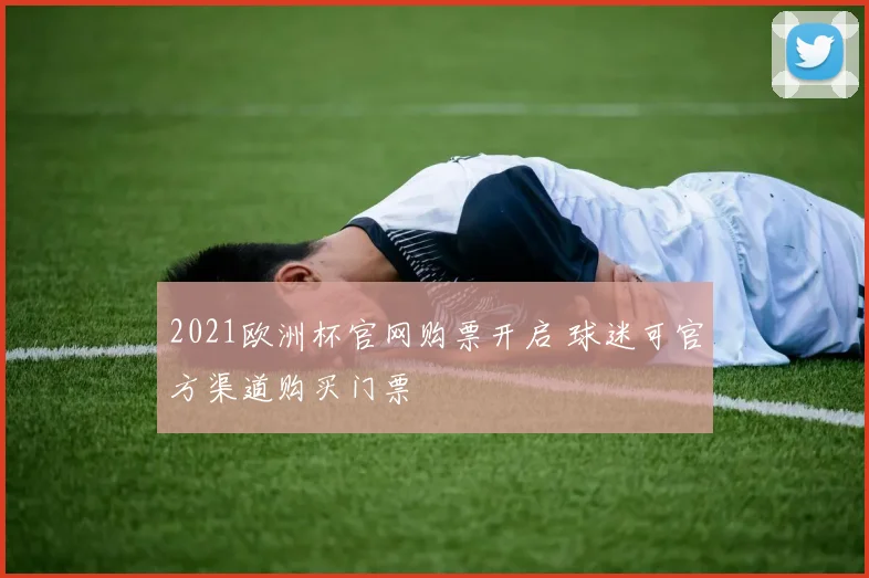 2021欧洲杯官网购票开启 球迷可官方渠道购买门票
