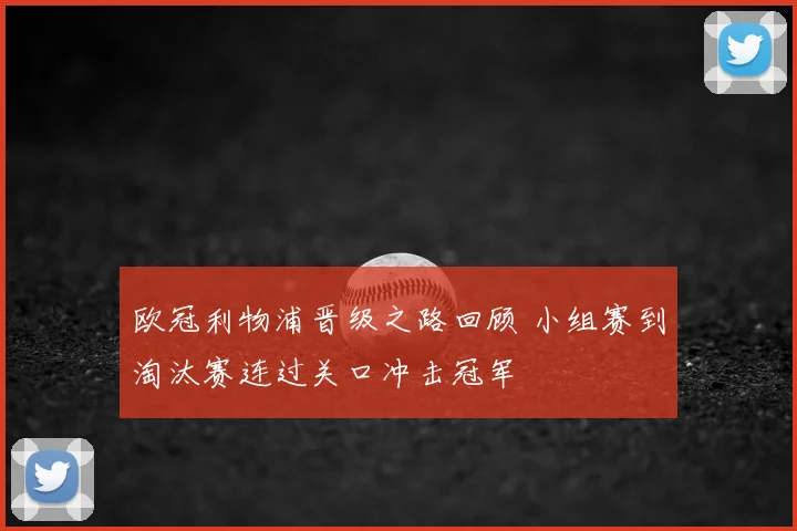 欧冠利物浦晋级之路回顾 小组赛到淘汰赛连过关口冲击冠军