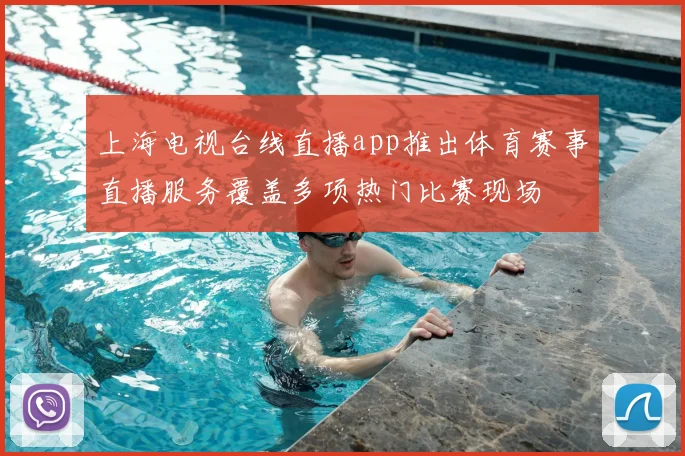 上海电视台线直播app推出体育赛事直播服务覆盖多项热门比赛现场
