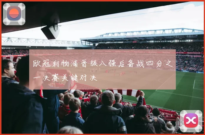 欧冠利物浦晋级八强后备战四分之一决赛关键对决