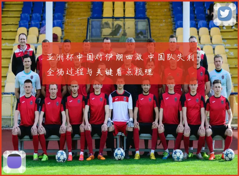 亚洲杯中国对伊朗回放 中国队失利全场过程与关键看点梳理
