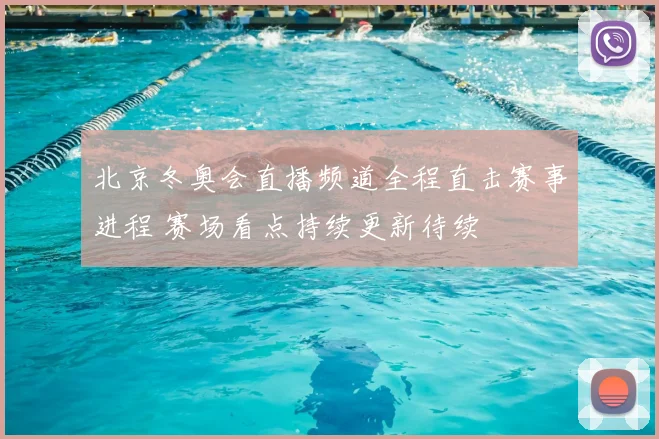 北京冬奥会直播频道全程直击赛事进程 赛场看点持续更新待续